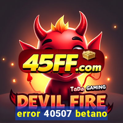 error 40507 betano